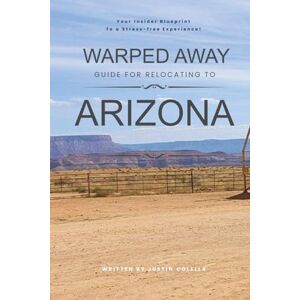 Colella, Justin Warped Away Guide For Relocating to Arizona: Your Insider Blueprint to a Stress-free Relocation Experience! (Relocate without Stress) Colella, Justin Warped Away Guide For Relocating to Arizona: Your Insider Blueprint to a Stress-free Relocation Experience! (Relocate without Stress)
