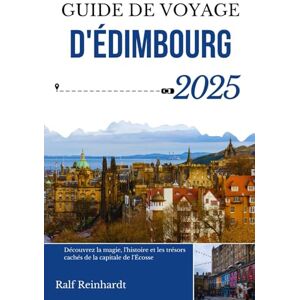 Reinhardt, Ralf GUIDE DE VOYAGE D'ÉDIMBOURG 2025: Découvrez la magie, l'histoire et les trésors cachés de la capitale de l'Écosse Reinhardt, Ralf GUIDE DE VOYAGE D'ÉDIMBOURG 2025: Découvrez la magie, l'histoire et les trésors cachés de la capitale de l'Écosse