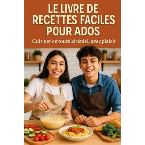 Éditions, Délices Le Livre de Recettes Faciles pour Ados : Cuisiner sans stress, avec plaisir: Le guide fun et pratique pour ados débutants en cuisine Éditions, Délices Le Livre de Recettes Faciles pour Ados : Cuisiner sans stress, avec plaisir: Le guide fun et pratique pour ados débutants en cuisine