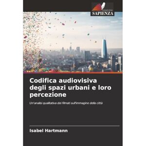 Hartmann, Isabel Codifica audiovisiva degli spazi urbani e loro percezione: Un'analisi qualitativa dei filmati sull'immagine della città Hartmann, Isabel Codifica audiovisiva degli spazi urbani e loro percezione: Un'analisi qualitativa dei filmati sull'immagine della città