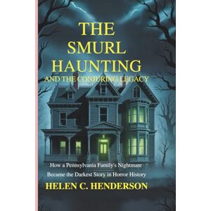 Henderson, Helen C. The Smurl Haunting and The Conjuring Legacy: How a Pennsylvania Family’s Nightmare Became the Darkest Story in Horror History (Echoes of Justice) Henderson, Helen C. The Smurl Haunting and The Conjuring Legacy: How a Pennsylvania Family’s Nightmare Became the Darkest Story in Horror History (Echoes of Justice)