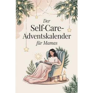 Grappasonno, Christina Der Self-Care-Adventskalender für Mamas: 24 Geschichten & kleine Auszeiten für mehr Gelassenheit in der Weihnachtszeit Grappasonno, Christina Der Self-Care-Adventskalender für Mamas: 24 Geschichten & kleine Auszeiten für mehr Gelassenheit in der Weihnachtszeit