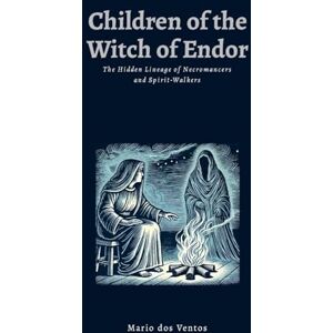 Dos Ventos, Mario Children of the Witch of Endor: The Hidden Lineage of Necromancers and Spirit-Walkers Dos Ventos, Mario Children of the Witch of Endor: The Hidden Lineage of Necromancers and Spirit-Walkers