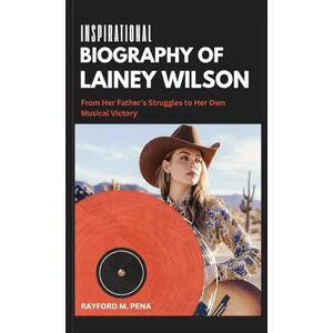 M. PENA, RAYFORD INSPIRATIONAL BIOGRAPHY OF LAINEY WILSON: From Her Father’s Struggles to Her Own Musical Victory M. PENA, RAYFORD INSPIRATIONAL BIOGRAPHY OF LAINEY WILSON: From Her Father’s Struggles to Her Own Musical Victory