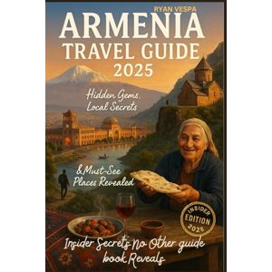 Vespa, Ryan ARMENIA TRAVEL GUIDE 2025: Hidden Gems, Local Secrets & Must-see Places Revealed – INSIDER SECRETS NO OTHER GUIDEBOOK REVEALS: Explore Ancient ... and Budget Itineraries for Every Traveler Vespa, Ryan ARMENIA TRAVEL GUIDE 2025: Hidden Gems, Local Secrets & Must-see Places Revealed – INSIDER SECRETS NO OTHER GUIDEBOOK REVEALS: Explore Ancient ... and Budget Itineraries for Every Traveler