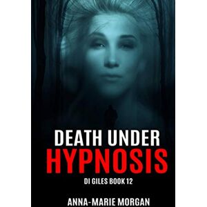 Morgan, Anna-marie DEATH UNDER HYPNOSIS: DI Giles Book 12 (DI Giles Suspense Thriller Series) Morgan, Anna-marie DEATH UNDER HYPNOSIS: DI Giles Book 12 (DI Giles Suspense Thriller Series)