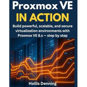 Denning, Hollis Proxmox VE in Action: Build powerful, scalable, and secure virtualization environments with Proxmox VE 8.x — step by step Denning, Hollis Proxmox VE in Action: Build powerful, scalable, and secure virtualization environments with Proxmox VE 8.x — step by step