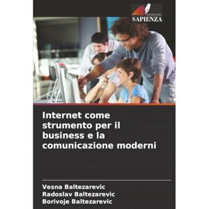 Baltezarevic, Vesna Internet come strumento per il business e la comunicazione moderni Baltezarevic, Vesna Internet come strumento per il business e la comunicazione moderni