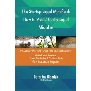 Gerardus Blokdyk - The Art of Service The Startup Legal Minefield: How to Avoid Costly Legal Mistakes Gerardus Blokdyk - The Art of Service The Startup Legal Minefield: How to Avoid Costly Legal Mistakes