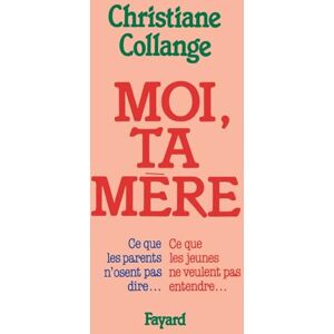 Collange-C Moi, ta mère: Ce que les parents n'osent pas dire... Ce que les jeunes ne veulent pas entendre... Collange-C Moi, ta mère: Ce que les parents n'osent pas dire... Ce que les jeunes ne veulent pas entendre...