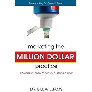 Williams, Dr. Bill Marketing the Million Dollar Practice: 27 Steps to Follow to grow 1/2 Million a Year Williams, Dr. Bill Marketing the Million Dollar Practice: 27 Steps to Follow to grow 1/2 Million a Year