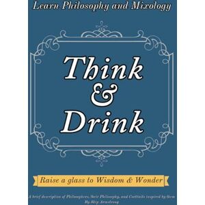 Mixology, Mythic Think & Drink Learn Philosophy and Mixology: A brief description of Philosophers, their Philosophy, and Cocktail Recipes inspired by them: The ... (Sci-fi and Fantasy Cocktail Recipe Books) Mixology, Mythic Think & Drink Learn Philosophy and Mixology: A brief description of Philosophers, their Philosophy, and Cocktail Recipes inspired by them: The ... (Sci-fi and Fantasy Cocktail Recipe Books)