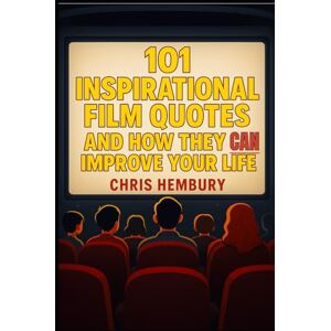 Hembury, Chris 101 Inspirational Film Quotes and How They Can Improve Your Life: A celebration of the greatest lines in cinema — and the timeless wisdom they hold. Hembury, Chris 101 Inspirational Film Quotes and How They Can Improve Your Life: A celebration of the greatest lines in cinema — and the timeless wisdom they hold.