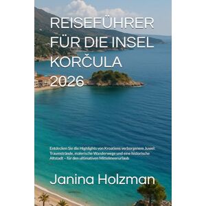 Holzman, Janina REISEFÜHRER FÜR DIE INSEL KORČULA 2026: Entdecken Sie die Highlights von Kroatiens verborgenem Juwel: Traumstrände, malerische Wanderwege und eine ... – für den ultimativen Mittelmeerurlaub Holzman, Janina REISEFÜHRER FÜR DIE INSEL KORČULA 2026: Entdecken Sie die Highlights von Kroatiens verborgenem Juwel: Traumstrände, malerische Wanderwege und eine ... – für den ultimativen Mittelmeerurlaub