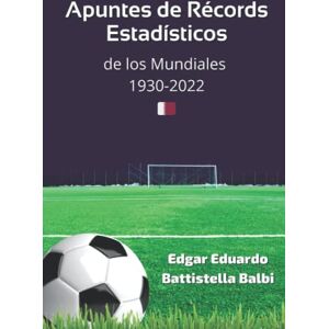 Battistella Balbi, Edgar Eduardo Apuntes de Récords Estadísticos de los Mundiales 1930-2022 Battistella Balbi, Edgar Eduardo Apuntes de Récords Estadísticos de los Mundiales 1930-2022