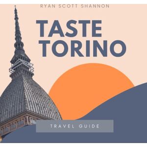 Scott Taste Torino: The Local Scoop on Food Paradises, Museums and Secret Sites in Turin (Travel Guide) Scott Taste Torino: The Local Scoop on Food Paradises, Museums and Secret Sites in Turin (Travel Guide)