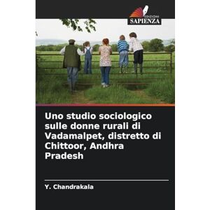 Chandrakala, Y Uno studio sociologico sulle donne rurali di Vadamalpet, distretto di Chittoor, Andhra Pradesh Chandrakala, Y Uno studio sociologico sulle donne rurali di Vadamalpet, distretto di Chittoor, Andhra Pradesh