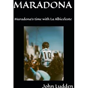 Ludden, John MARADONA: Maradona’s time with La Albiceleste: 5 (My Diego Maradona collection) Ludden, John MARADONA: Maradona’s time with La Albiceleste: 5 (My Diego Maradona collection)