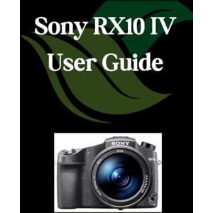 Fortnite, Zoey Sony RX10 IV User Guide: A Comprehensive and Detailed Manual for Photographers and Creatives for Beginners and Seniors, Troubleshooting Tips, and Advanced Settings Explained Fortnite, Zoey Sony RX10 IV User Guide: A Comprehensive and Detailed Manual for Photographers and Creatives for Beginners and Seniors, Troubleshooting Tips, and Advanced Settings Explained