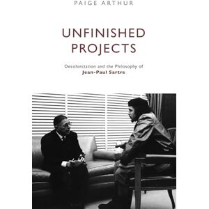 Arthur, Paige Unfinished Projects: Decolonization and the Philosophy of Jean-Paul Sartre Arthur, Paige Unfinished Projects: Decolonization and the Philosophy of Jean-Paul Sartre