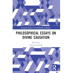 Philosophical Essays on Divine Causation (Routledge Studies in the Philosophy of Religion) Philosophical Essays on Divine Causation (Routledge Studies in the Philosophy of Religion)