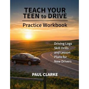Clarke, Paul Teach Your Teen to Drive: Practice Workbook Clarke, Paul Teach Your Teen to Drive: Practice Workbook