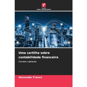 Franco, Alexander Uma cartilha sobre contabilidade financeira: Conceitos e aplicações Franco, Alexander Uma cartilha sobre contabilidade financeira: Conceitos e aplicações