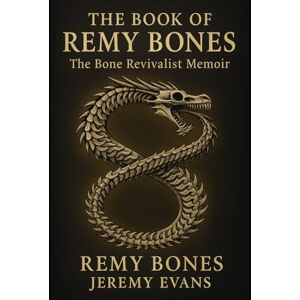 "Bones" Evans, Jeremy "Remy" THE BOOK OF REMY BONES: A True Story of Resurrection, Rhythm, Calling, and Destiny "Bones" Evans, Jeremy "Remy" THE BOOK OF REMY BONES: A True Story of Resurrection, Rhythm, Calling, and Destiny