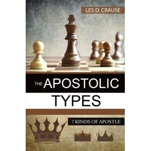 Crause, Les D. The Apostolic Types: 7 Kinds of Apostle: 2 (The Apostolic Minister) Crause, Les D. The Apostolic Types: 7 Kinds of Apostle: 2 (The Apostolic Minister)