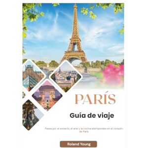 Roland PARÍS GUÍA DE VIAJE 2025: Pasea por el encanto, el arte y la cocina atemporales en el corazón de París Roland PARÍS GUÍA DE VIAJE 2025: Pasea por el encanto, el arte y la cocina atemporales en el corazón de París