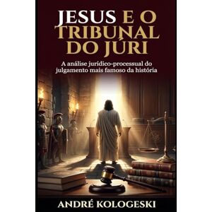 KOLOGESKI, ANDRÉ JESUS E O TRIBUNAL DO JÚRI: A análise jurídico-processual do julgamento mais famoso da história KOLOGESKI, ANDRÉ JESUS E O TRIBUNAL DO JÚRI: A análise jurídico-processual do julgamento mais famoso da história