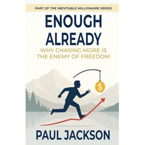 Jackson ENOUGH ALREADY: Why Chasing More Is The Enemy of Freedom (The Inevitable Millionaire Series) Jackson ENOUGH ALREADY: Why Chasing More Is The Enemy of Freedom (The Inevitable Millionaire Series)