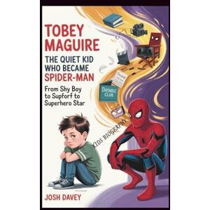 Davey, Josh TOBEY MAGUIRE: The Quiet Kid Who Became Spider Man: From Shy Boy to Superhero Star Davey, Josh TOBEY MAGUIRE: The Quiet Kid Who Became Spider Man: From Shy Boy to Superhero Star