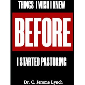 Lynch, Dr C Jerome Things I Wish I Knew Before I Started Pastoring: 31 Days to Embrace Your Role as a Spiritual Leader Lynch, Dr C Jerome Things I Wish I Knew Before I Started Pastoring: 31 Days to Embrace Your Role as a Spiritual Leader