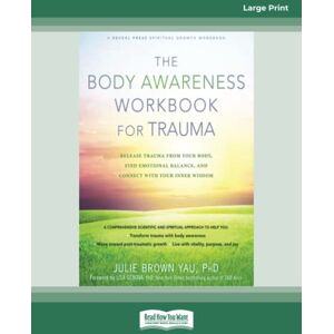 Yau, Julie Brown The Body Awareness Workbook for Trauma: Release Trauma from Your Body, Find Emotional Balance, and Connect with Your Inner Wisdom Yau, Julie Brown The Body Awareness Workbook for Trauma: Release Trauma from Your Body, Find Emotional Balance, and Connect with Your Inner Wisdom