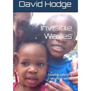 Lee Invisible Waves, Revised: Staying safe in a wireless world Lee Invisible Waves, Revised: Staying safe in a wireless world