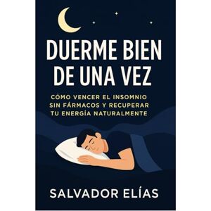 Elías, Salvador DUERME BIEN DE UNA VEZ: Cómo superar el insomnio sin fármacos y recuperar tu energía de forma natural para dormir profundamente (Bienestar Natural: Guías para Dormir, Sanar y Recuperar tu Energía) Elías, Salvador DUERME BIEN DE UNA VEZ: Cómo superar el insomnio sin fármacos y recuperar tu energía de forma natural para dormir profundamente (Bienestar Natural: Guías para Dormir, Sanar y Recuperar tu Energía)