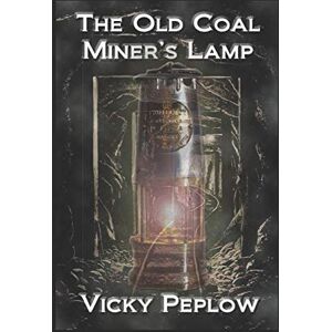 Peplow, Vicky The Old Coal Miner's Lamp Peplow, Vicky The Old Coal Miner's Lamp