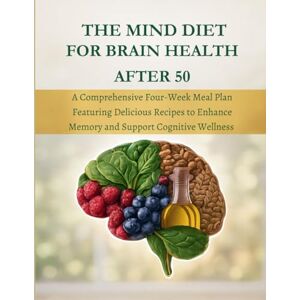 Scott THE MIND DIET: BRAIN HEALTH AFTER 50 A Comprehensive Four-Week Meal Plan Featuring Delicious Recipes to Enhance Memory and Support Cognitive Wellness Scott THE MIND DIET: BRAIN HEALTH AFTER 50 A Comprehensive Four-Week Meal Plan Featuring Delicious Recipes to Enhance Memory and Support Cognitive Wellness