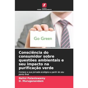 Palaniswamy, Nalini Consciência do consumidor sobre questões ambientais e seu impacto na purificação verde: Comece a sua jornada ecológica a partir do seu ponto final Palaniswamy, Nalini Consciência do consumidor sobre questões ambientais e seu impacto na purificação verde: Comece a sua jornada ecológica a partir do seu ponto final
