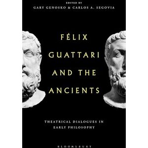 Felix Guattari and the Ancients: Theatrical Dialogues in Early Philosophy Felix Guattari and the Ancients: Theatrical Dialogues in Early Philosophy