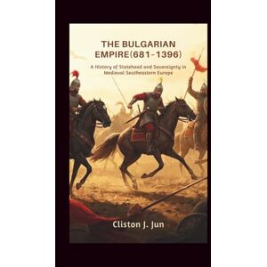 J.Jun, Clinton The Bulgarian Empire (681–1396): A History of Statehood and Sovereignty in Medieval Southeastern Europe J.Jun, Clinton The Bulgarian Empire (681–1396): A History of Statehood and Sovereignty in Medieval Southeastern Europe
