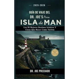 Preciado, Dr. Joe Guía De Viaje Del Dr. Joe Para Isla De Man: Los 50 Mejores Destinos Icónicos Y Cosas Que HacerComo Turista Preciado, Dr. Joe Guía De Viaje Del Dr. Joe Para Isla De Man: Los 50 Mejores Destinos Icónicos Y Cosas Que HacerComo Turista