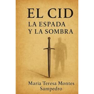 MONTES SAMPEDRO, MARÍA TERESA EL CID: LA ESPADA Y LA SOMBRA MONTES SAMPEDRO, MARÍA TERESA EL CID: LA ESPADA Y LA SOMBRA