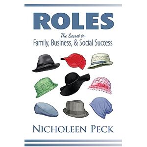 Peck, Nicholeen Roles: The Secret to Family, Business, and Social Success Peck, Nicholeen Roles: The Secret to Family, Business, and Social Success