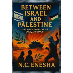 Enesha, N. C. Between Israel And Palestine: A Long History Of Promises, Exile And Blood Enesha, N. C. Between Israel And Palestine: A Long History Of Promises, Exile And Blood