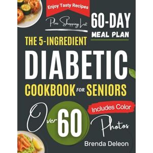 Deleon, Brenda The 5-Ingredient Diabetic Cookbook for Seniors Over 60: Complete Meal Plan with Quick, Easy Recipes to Lower Blood Sugar, Boost Energy, Support Healthy Aging, and Build a Balanced Lifestyle Deleon, Brenda The 5-Ingredient Diabetic Cookbook for Seniors Over 60: Complete Meal Plan with Quick, Easy Recipes to Lower Blood Sugar, Boost Energy, Support Healthy Aging, and Build a Balanced Lifestyle