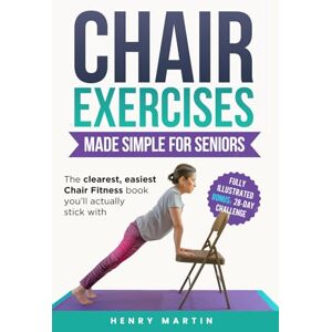 Martin, Henry Chair Exercises for Seniors Made Simple (LARGE PRINT): 9 Safe and Easy-to-Follow 10-Minute Routines to Build Strength, Balance, Mobility & ... Over 60) (Fitness for Seniors Made Simple) Martin, Henry Chair Exercises for Seniors Made Simple (LARGE PRINT): 9 Safe and Easy-to-Follow 10-Minute Routines to Build Strength, Balance, Mobility & ... Over 60) (Fitness for Seniors Made Simple)