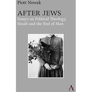 Nowak, Piotr After Jews: Essays on Political Theology, Shoah and the End of Man Nowak, Piotr After Jews: Essays on Political Theology, Shoah and the End of Man