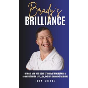 Soesbe, Tara Brady’s Brilliance: How One Man with Down Syndrome Transformed a Community with Love, Joy, and Life-Changing Wisdoms Soesbe, Tara Brady’s Brilliance: How One Man with Down Syndrome Transformed a Community with Love, Joy, and Life-Changing Wisdoms